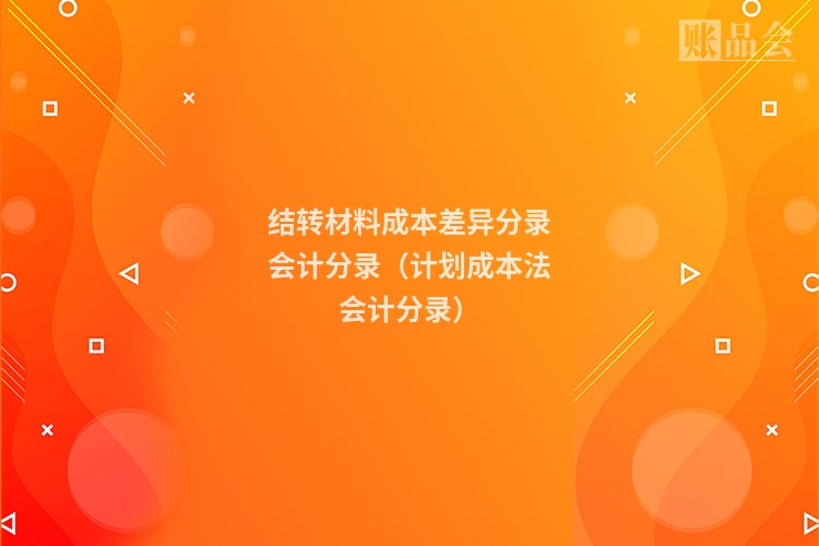 结转材料成本差异分录会计分录（计划成本法会计分录）