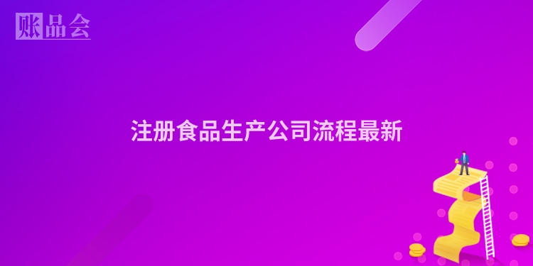 注册食品生产公司流程最新
