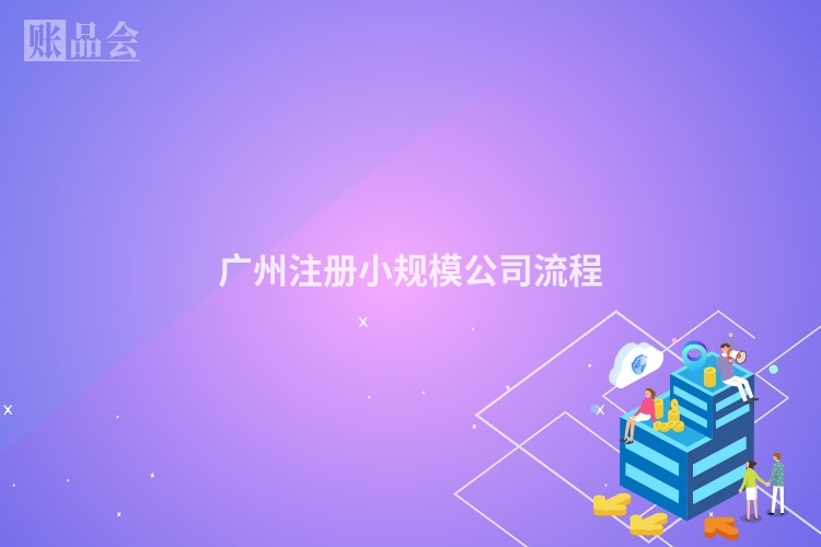 广州注册小规模公司流程