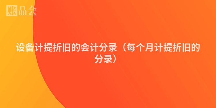 设备计提折旧的会计分录(每个月计提折旧的分录)